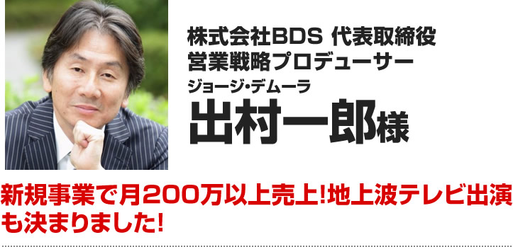 株式会社BDS 代表取締役 営業戦略プロデューサー  出村一郎（ジョージ・デムーラ）様